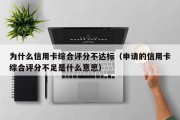 为什么信用卡综合评分不达标（申请的信用卡综合评分不足是什么意思）