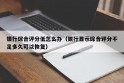 银行综合评分低怎么办（银行显示综合评分不足多久可以恢复）