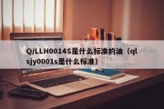 Q/LLH0014S是什么标准的油（qlsjy0001s是什么标准）