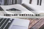 红薯跟什么相克（红薯忌讳与什么一起吃）