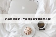 产品目录英文（产品目录英文翻译怎么写）