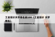 工业设计大学排名前100（工业设计 大学排名）