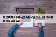 生活的英文单词的复数形式是什么（生活的复数用英文怎么说）