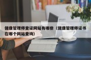 健康管理师查证网站有哪些（健康管理师证书在哪个网站查询）