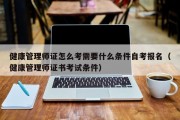 健康管理师证怎么考需要什么条件自考报名（健康管理师证书考试条件）