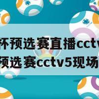 亚洲杯预选赛直播cctv5(亚洲杯预选赛cctv5现场直播)