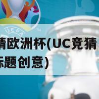 uc竞猜欧洲杯(UC竞猜：欧洲杯新标题创意)