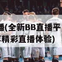 bb直播(全新BB直播平台上线，尽享精彩直播体验)